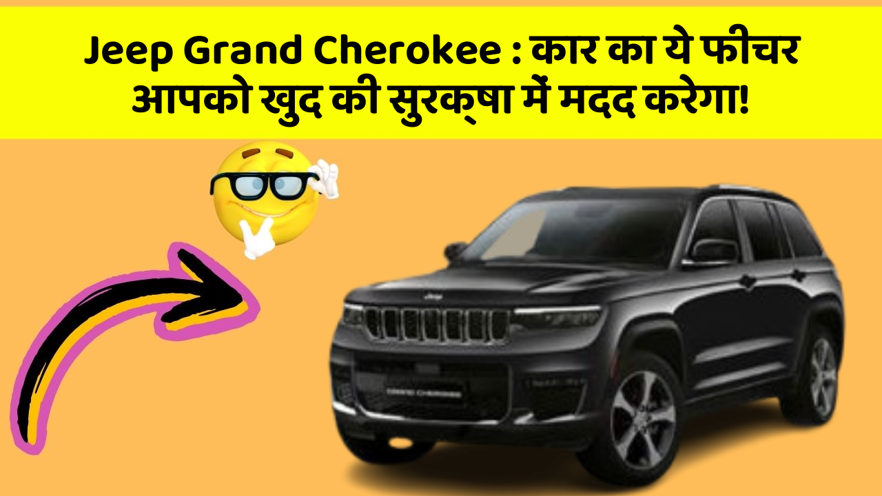 Jeep Grand Cherokee : कार का ये फीचर आपको खुद की सुरक्षा में मदद करेगा!