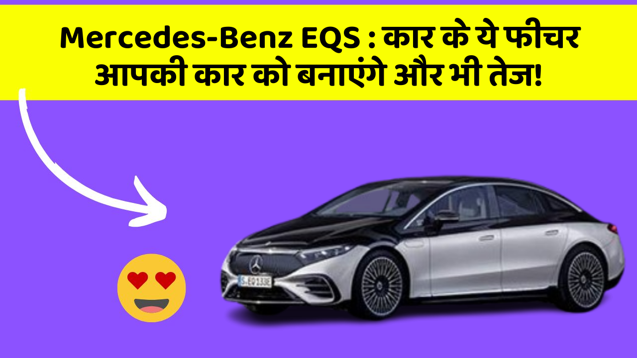 Mercedes-Benz EQS: कार के ये फीचर आपकी कार को बनाएंगे और भी तेज!