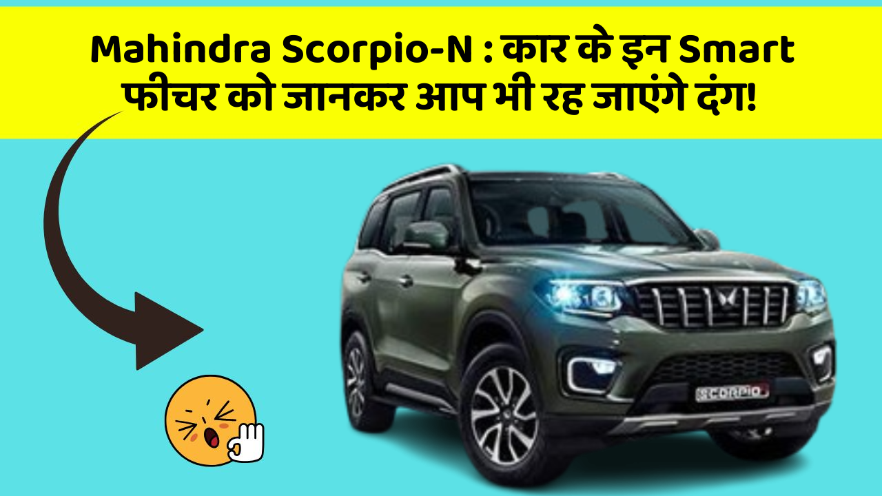 Mahindra Scorpio-N: कार के इन Smart फीचर को जानकर आप भी रह जाएंगे दंग!