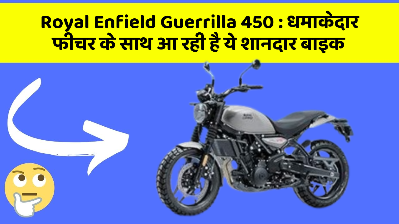 Royal Enfield Guerrilla 450 : धमाकेदार फीचर के साथ आ रही है ये शानदार बाइक
