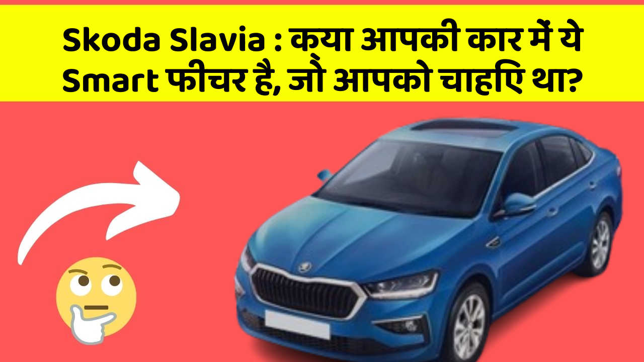 Skoda Slavia: क्या आपकी कार में ये Smart फीचर है, जो आपको चाहिए था?