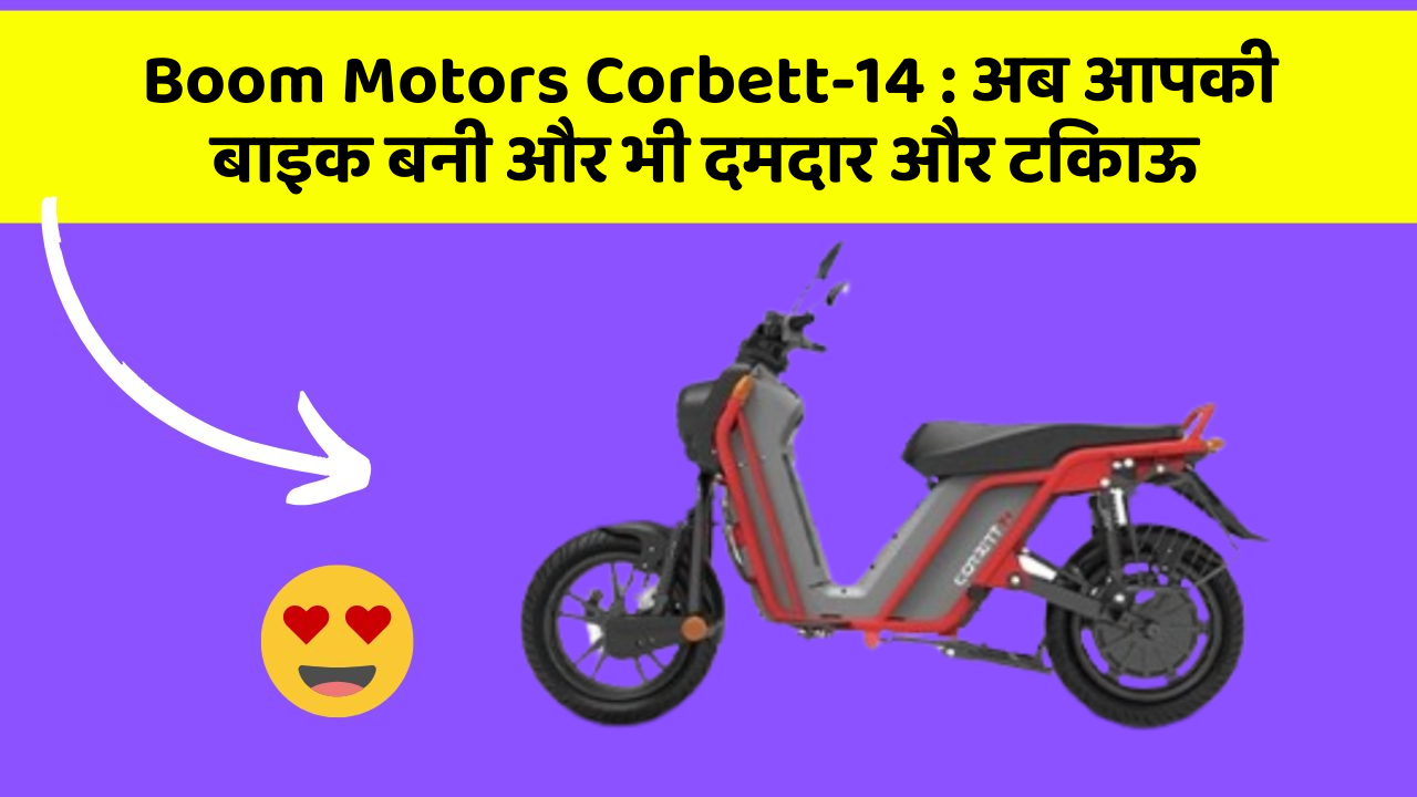Boom Motors Corbett-14 : अब आपकी बाइक बनी और भी दमदार और टिकाऊ