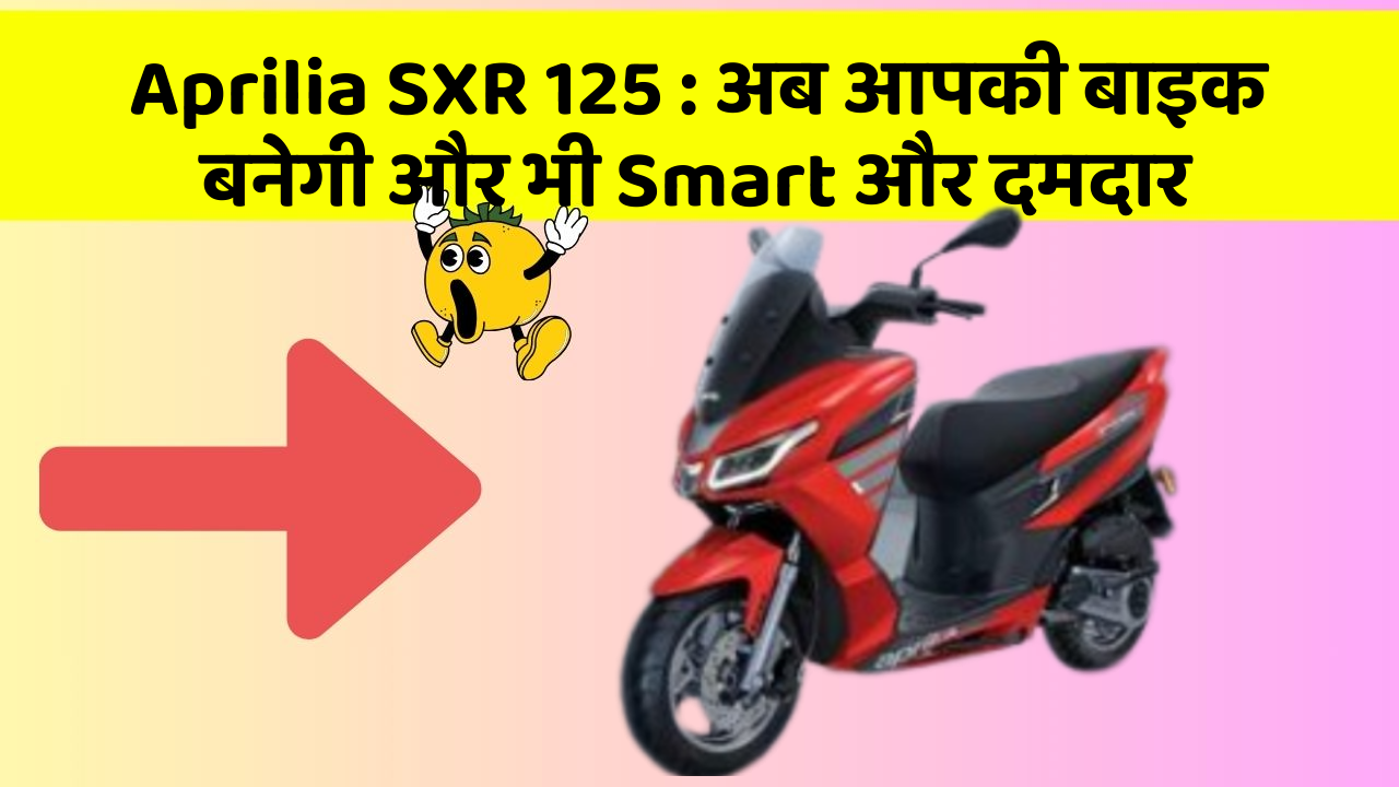 Aprilia SXR 125: अब आपकी बाइक बनेगी और भी Smart और दमदार