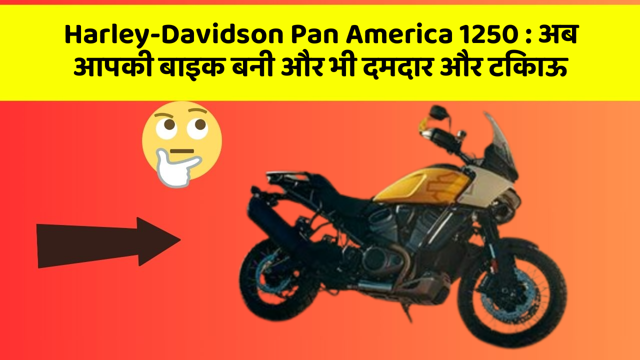 Harley-Davidson Pan America 1250 : अब आपकी बाइक बनी और भी दमदार और टिकाऊ