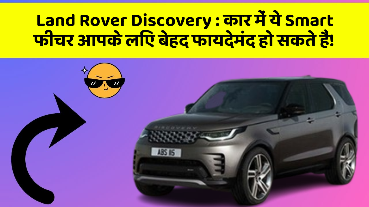 Land Rover Discovery:कार में ये Smart फीचर आपके लिए बेहद फायदेमंद हो सकते हैं!