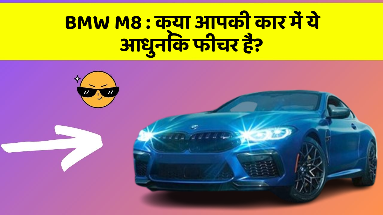 BMW M8: क्या आपकी कार में ये आधुनिक फीचर हैं?