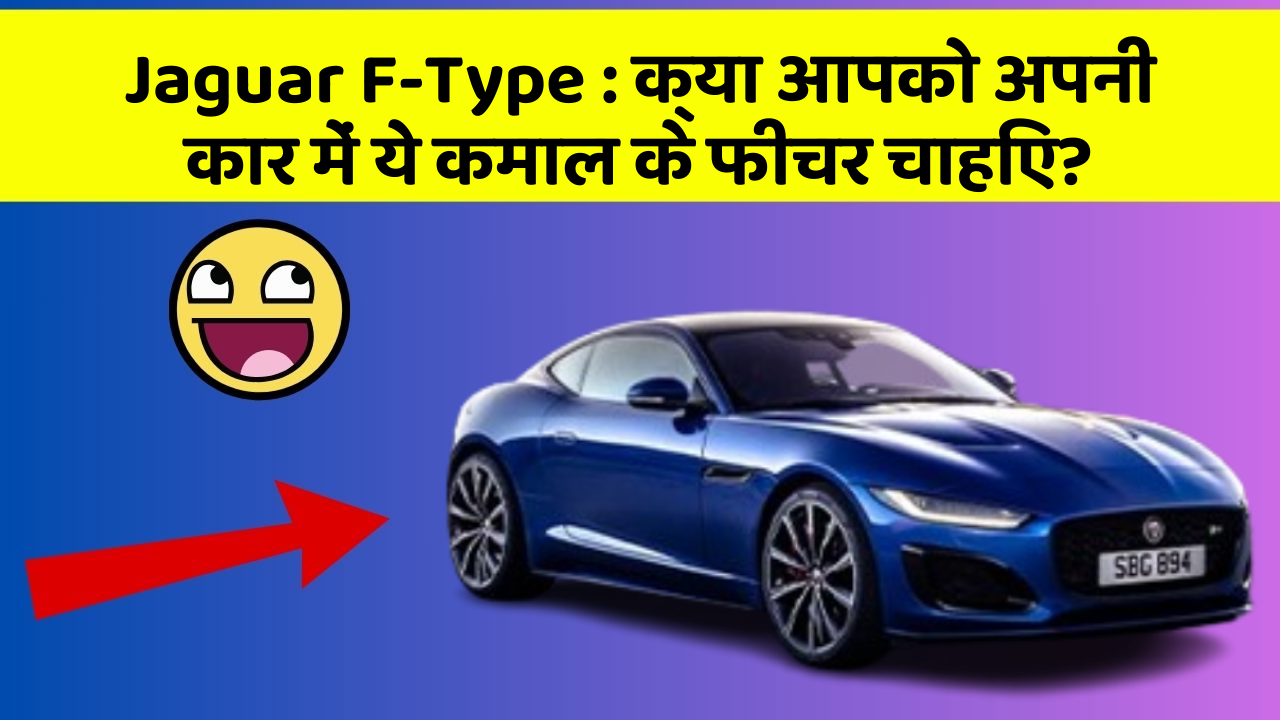 Jaguar F-Type: क्या आपको अपनी कार में ये कमाल के फीचर चाहिए?