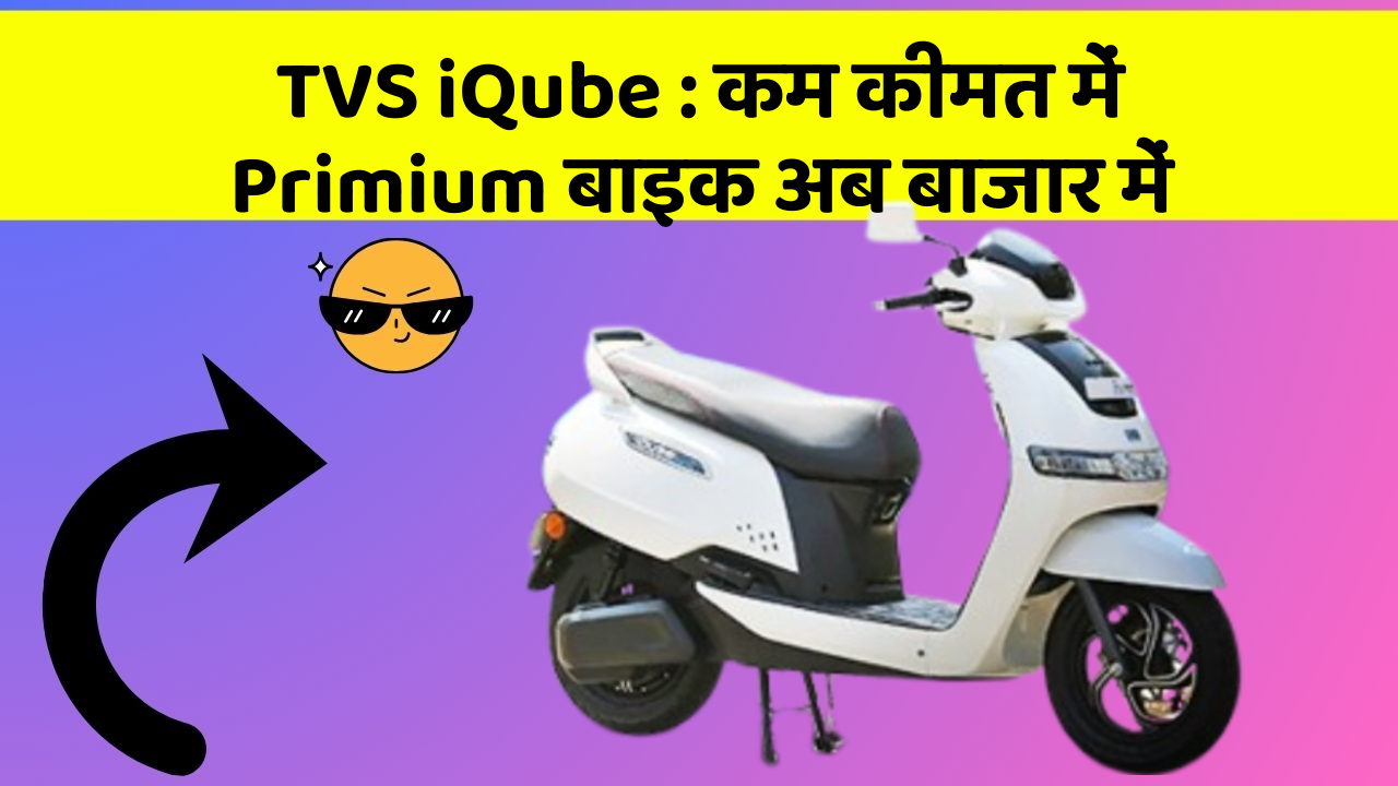 TVS iQube : कम कीमत में Primium बाइक अब बाजार में