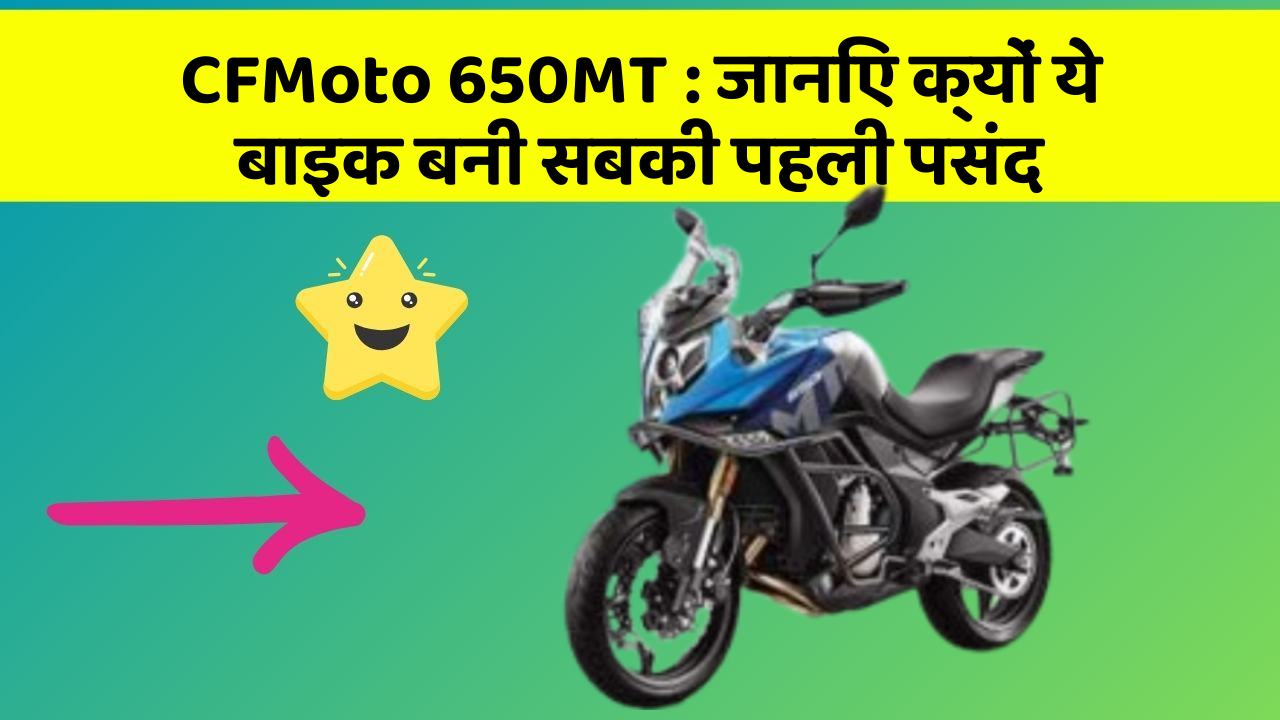 CFMoto 650MT: जानिए क्यों ये बाइक बनी सबकी पहली पसंद