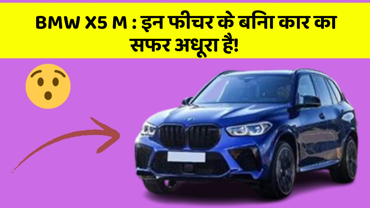 BMW X5 M : इन फीचर के बिना कार का सफर अधूरा है!