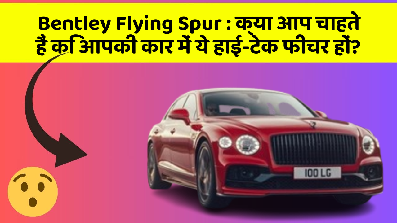 Bentley Flying Spur : क्या आप चाहते हैं कि आपकी कार में ये हाई-टेक फीचर हों? Bentley Flying Spur : क्या आप चाहते हैं कि आपकी कार में ये हाई-टेक फीचर हों?