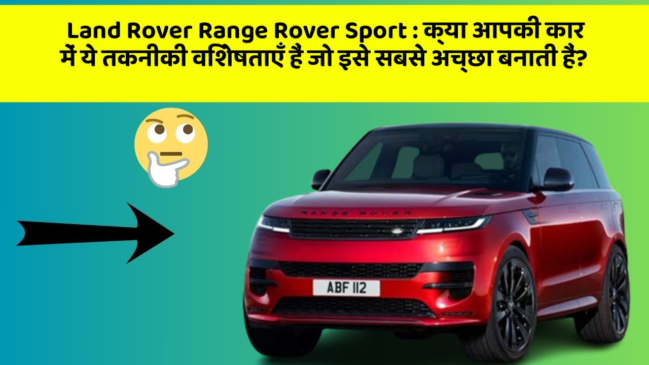 Land Rover Range Rover Sport: क्या आपकी कार में ये तकनीकी विशेषताएँ हैं जो इसे सबसे अच्छा बनाती हैं?