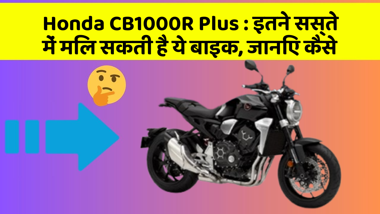 Honda CB1000R Plus : इतने सस्ते में मिल सकती है ये बाइक, जानिए कैसे