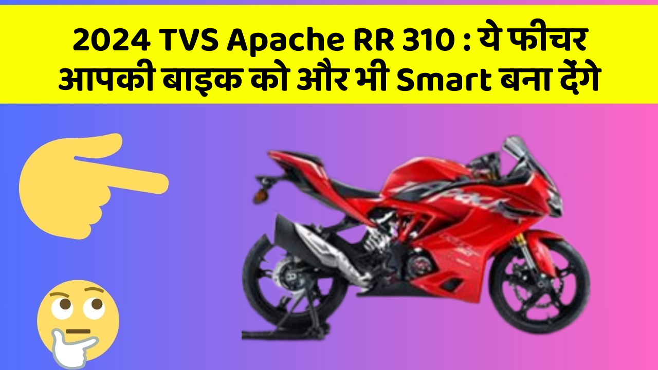 2024 TVS Apache RR 310: ये फीचर आपकी बाइक को और भी Smart बना देंगे