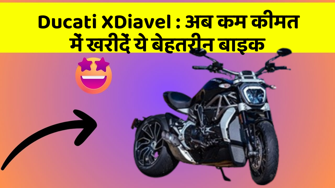 Ducati XDiavel : अब कम कीमत में खरीदें ये बेहतरीन बाइक