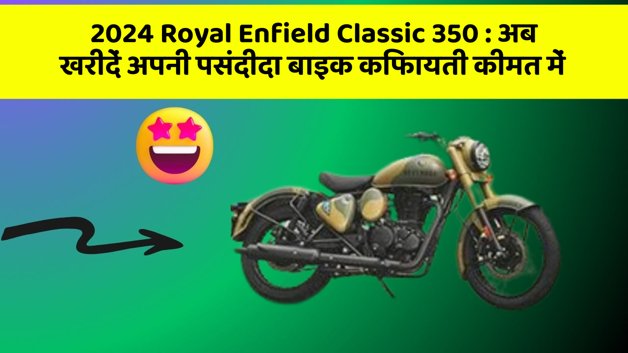 2024 Royal Enfield Classic 350: अब खरीदें अपनी पसंदीदा बाइक किफायती कीमत में