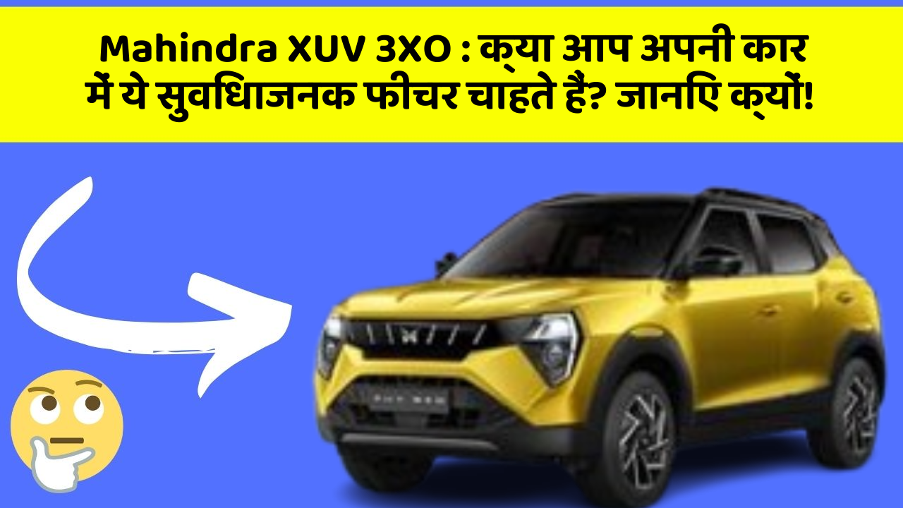 Mahindra XUV 3XO : क्या आप अपनी कार में ये सुविधाजनक फीचर चाहते हैं? जानिए क्यों!