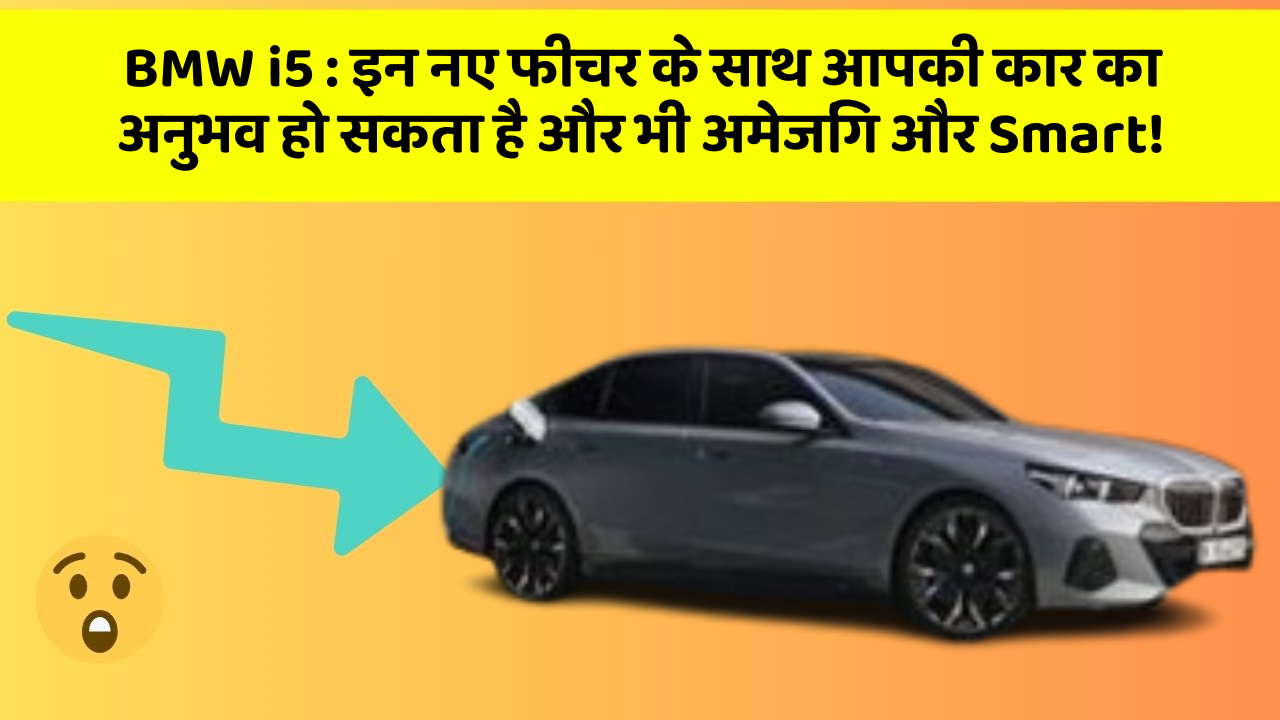 BMW i5 : इन नए फीचर के साथ आपकी कार का अनुभव हो सकता है और भी अमेजिंग और Smart!