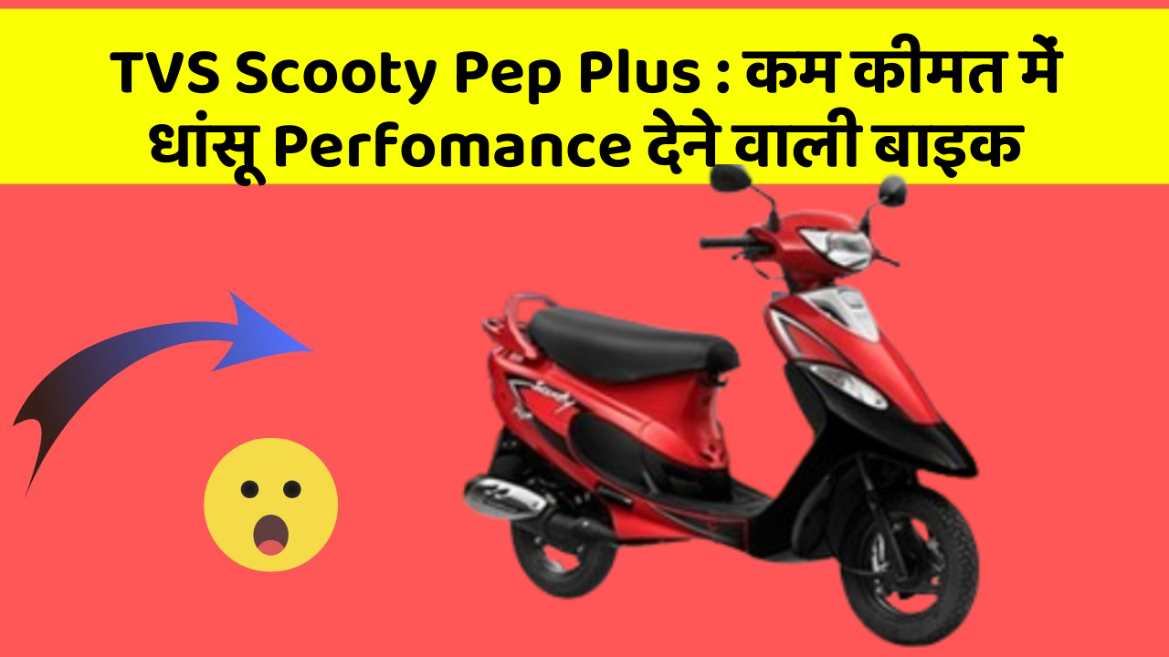 TVS Scooty Pep Plus : कम कीमत में धांसू Perfomance देने वाली बाइक