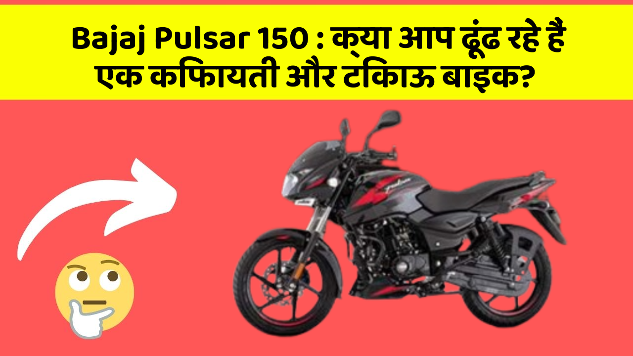 Bajaj Pulsar 150: क्या आप ढूंढ रहे हैं एक किफायती और टिकाऊ बाइक?