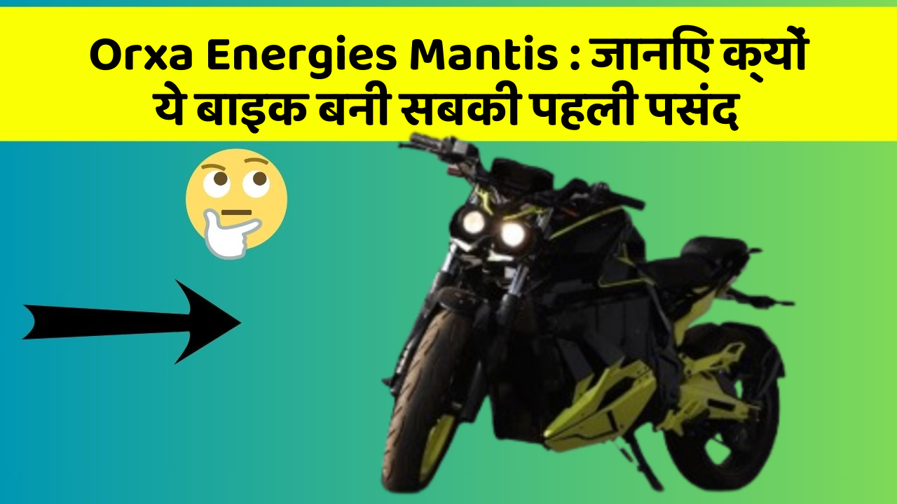 Orxa Energies Mantis: जानिए क्यों ये बाइक बनी सबकी पहली पसंद