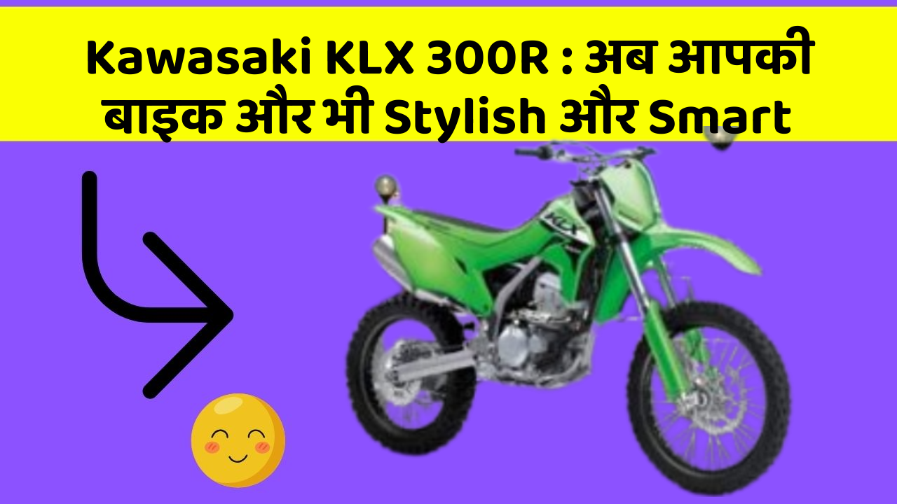 Kawasaki KLX 300R : अब आपकी बाइक और भी Stylish और Smart