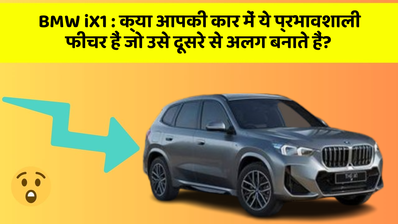 BMW iX1: क्या आपकी कार में ये प्रभावशाली फीचर हैं जो उसे दूसरे से अलग बनाते हैं?