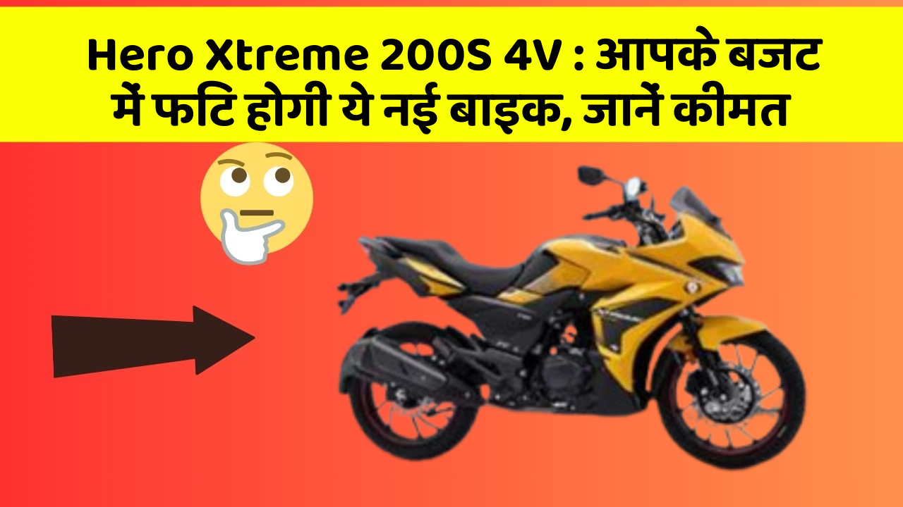 Hero Xtreme 200S 4V : आपके बजट में फिट होगी ये नई बाइक, जानें कीमत