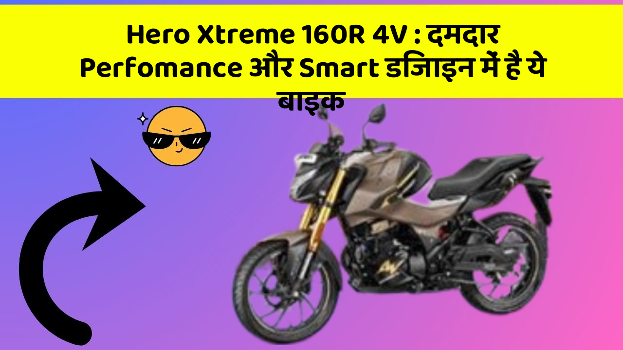 Hero Xtreme 160R 4V : दमदार Perfomance और Smart डिजाइन में है ये बाइक