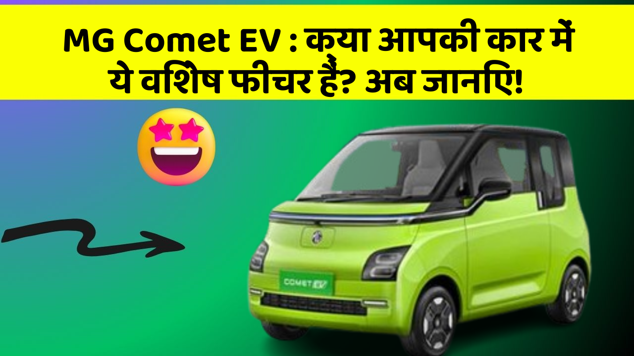 MG Comet EV: क्या आपकी कार में ये विशेष फीचर हैं? अब जानिए!