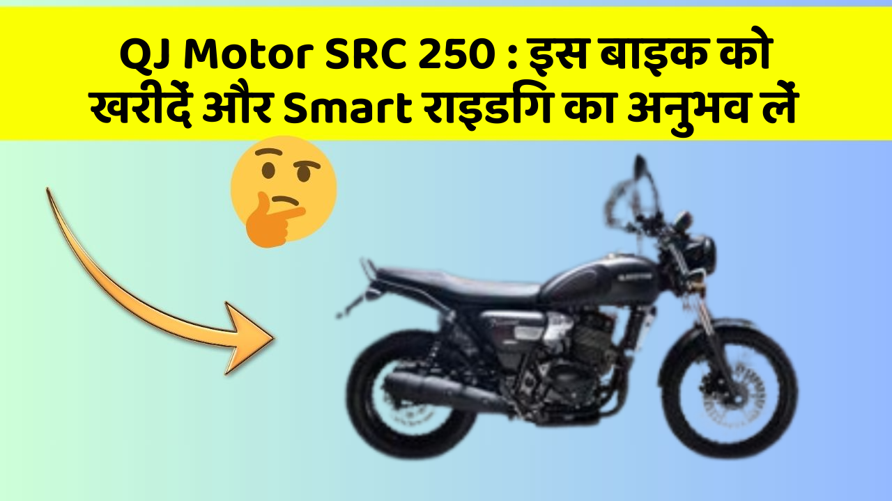 QJ Motor SRC 250: इस बाइक को खरीदें और Smart राइडिंग का अनुभव लें